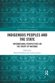 Indigenous Peoples and the State (International Perspectives on the Treaty of Waitangi) by Mark Hickford, Carwyn Jones, 9780367895440