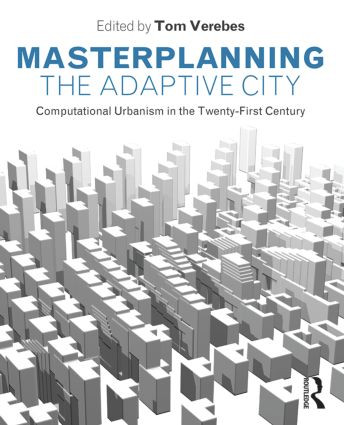 Masterplanning the Adaptive City (Computational Urbanism in the Twenty-First Century) by Tom Verebes, 9780415534802