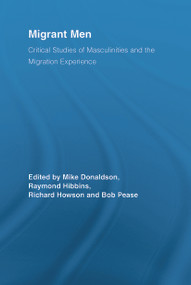 Migrant Men (Critical Studies of Masculinities and the Migration Experience) by Mike Donaldson, Raymond Hibbins, Richard Howson, Bob Pease, 9780415655569