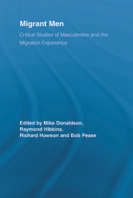 Migrant Men (Critical Studies of Masculinities and the Migration Experience) by Mike Donaldson, Raymond Hibbins, Richard Howson, Bob Pease, 9780415655569