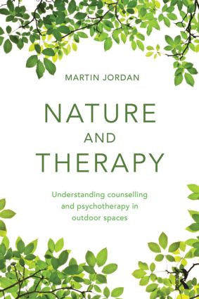 Nature and Therapy (Understanding counselling and psychotherapy in outdoor spaces) by Martin Jordan, 9780415854610