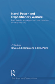 Naval Power and Expeditionary Wars (Peripheral Campaigns and New Theatres of Naval Warfare) by Bruce A. Elleman, S.C.M. Paine, 9780415724289