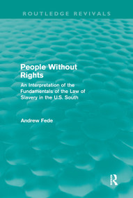 People Without Rights (Routledge Revivals) (An Interpretation of the Fundamentals of the Law of Slavery in the U.S. South) by Andrew Fede, 9780415669719