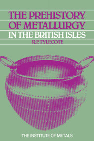 The Prehistory of Metallurgy in the British Isles: 5 by R. F. Tylecote, 9780901462961