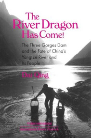 The River Dragon Has Come! (Three Gorges Dam and the Fate of China's Yangtze River and Its People) by Dai Qing, John G. Thibodeau, Michael R Williams, Qing Dai, Ming Yi, Audrey Ronning Topping, 9780765602060