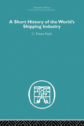 A Short History of the World's Shipping Industry by C. Ernest Fayle, 9780415612913