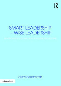 Smart Leadership - Wise Leadership (Environments of Value in an Emerging Future) - 9780415788915 by Christopher Steed, 9780415788915