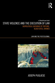 State Violence and the Execution of Law (Torture, Black Sites, Drones) by Joseph Pugliese, 9780415815550