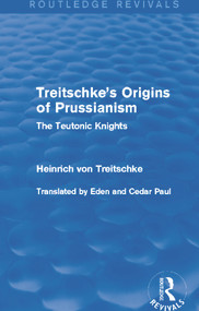 Treitschke's Origins of Prussianism (Routledge Revivals) (The Teutonic Knights) by Heinrich Treitschke, 9780415706827