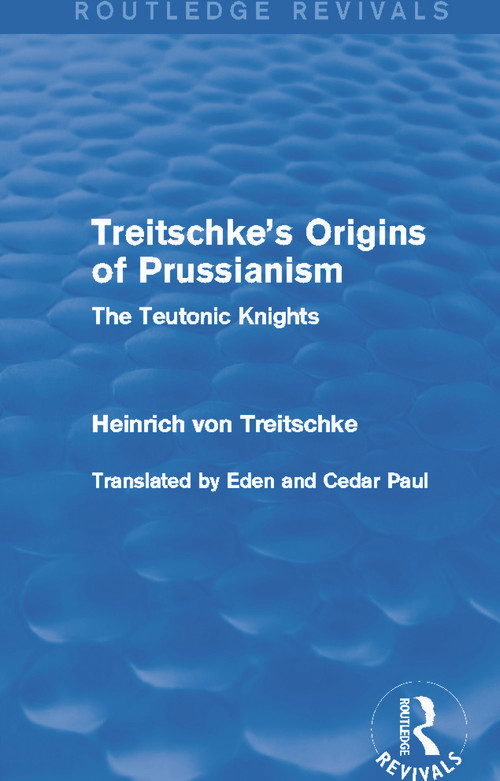 Treitschke's Origins of Prussianism (Routledge Revivals) (The Teutonic Knights) by Heinrich Treitschke, 9780415706827