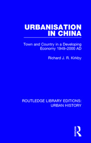 Urbanization in China (Town and Country in a Developing Economy 1949-2000 AD) by Richard J R Kirkby, 9780815399377