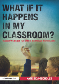 What if it happens in my classroom? (Developing skills for expert behaviour management) - 9780415687140 by Kate Sida-Nicholls, 9780415687140