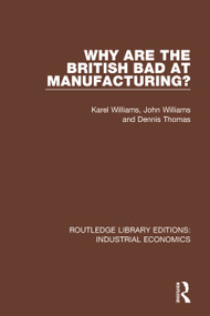 Why are the British Bad at Manufacturing? by Karel Williams, John Williams, Dennis Thomas, 9780815372899