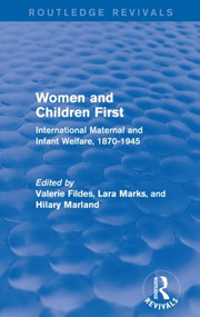 Women and Children First (Routledge Revivals) (International Maternal and Infant Welfare, 1870-1945) by Valerie Fildes, Lara Marks, Hilary Marland, 9780415834308