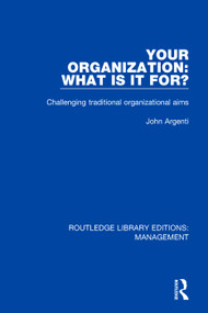 Your Organization: What Is It For? (Challenging Traditional Organizational Aims) - 9780815366812 by John Argenti, 9780815366812