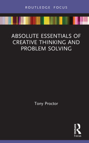 Absolute Essentials of Creative Thinking and Problem Solving by Tony Proctor, 9780367643454