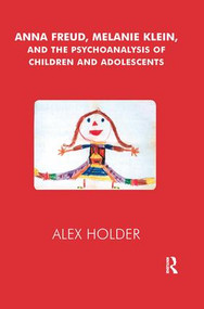 Anna Freud, Melanie Klein, and the Psychoanalysis of Children and Adolescents by Alex Holder, 9781855753754