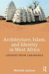 Architecture, Islam, and Identity in West Africa (Lessons from Larabanga) by Michelle Apotsos, 9781138192461