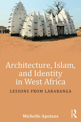 Architecture, Islam, and Identity in West Africa (Lessons from Larabanga) by Michelle Apotsos, 9781138192461