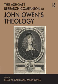 The Ashgate Research Companion to John Owen's Theology by Kelly M. Kapic, Mark Jones, 9781472466969