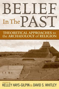 Belief in the Past (Theoretical Approaches to the Archaeology of Religion) by David S Whitley, Kelley Hays-Gilpin, 9781598743425