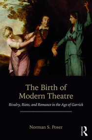 The Birth of Modern Theatre (Rivalry, Riots, and Romance in the Age of Garrick) by Norman S. Poser, 9781138333604