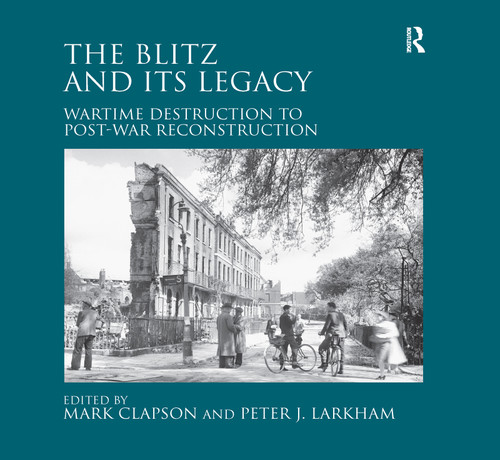 The Blitz and its Legacy (Wartime Destruction to Post-War Reconstruction) - 9781138270459 by Peter J. Larkham, Mark Clapson, 9781138270459