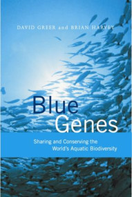 Blue Genes (Sharing and Conserving the World's Aquatic Biodiversity) by David Greer, Brian Harvey, 9781844071067