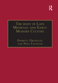 The Body in Late Medieval and Early Modern Culture by Nina Taunton, Darryll Grantley, 9781138263352