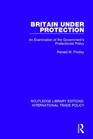 Britain Under Protection (An Examination of the Government's Protectionist Policy) by Ranald M. Findlay, 9781138297050
