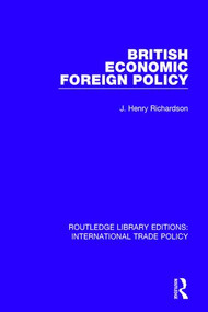 British Economic Foreign Policy by J. Henry Richardson, 9781138297227