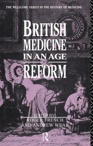British Medicine in an Age of Reform by Roger French, Andrew Wear, 9781138868175