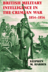 British Military Intelligence in the Crimean War, 1854-1856 by Stephen M. Harris, 9781138873599