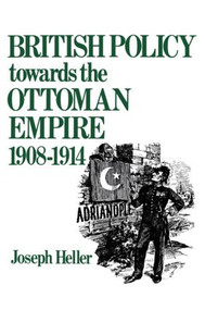 British Policy Towards the Ottoman Empire 1908-1914 - 9781138870055 by Joseph Heller, 9781138870055