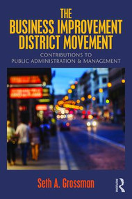 The Business Improvement District Movement (Contributions to Public Administration & Management) - 9781138668898 by Seth A. Grossman, 9781138668898