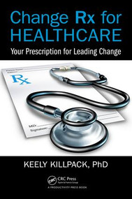 Change Rx for Healthcare (Your Prescription for Leading Change) by Keely Killpack, 9781498774468