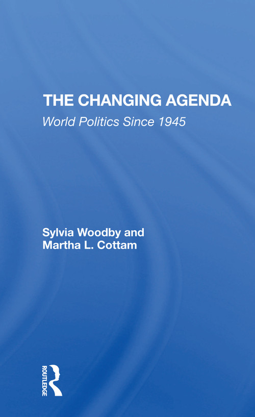 The Changing Agenda (World Politics Since 1945) by Sylvia Babus Woodby, Martha Cottam, 9780367306144