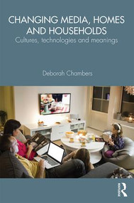 Changing Media, Homes and Households (Cultures, Technologies and Meanings) by Deborah Chambers, 9781138791602