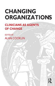 Changing Organizations (Clinicians as Agents of Change) by Alan Cooklin, 9781855752184