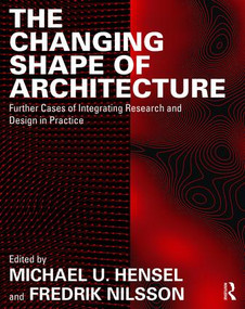 The Changing Shape of Architecture (Further Cases of Integrating Research and Design in Practice) by Michael U. Hensel, Fredrik Nilsson, 9781138240285