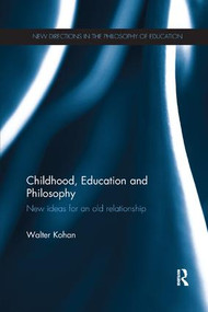 Childhood, Education and Philosophy (New ideas for an old relationship) by Walter Kohan, 9781138712980