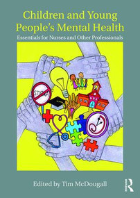 Children and Young People's Mental Health (Essentials for Nurses and Other Professionals) by Tim McDougall, 9781138915459