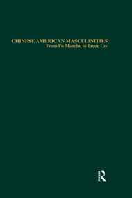Chinese American Masculinities (From Fu Manchu to Bruce Lee) by Jachinson Chan, 9781138970489