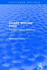 Closely Watched Films (Routledge Revivals) (The Czechoslovak Experience) by Antonín J. Liehm, 9781138658219