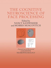 The Cognitive Neuroscience of Face Processing (A Special Issue of Cognitive Neuropsychology) by Nancy Kanwisher, Morris Moscovitch, 9781138883048