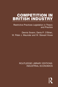 Competition in British Industry (Restrictive Practices Legislation in Theory and Practice) by Dennis Swan, Denis P. O'Brien, W. Peter J. Maunder, Stewart Howe, 9781138572454