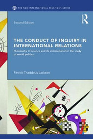 The Conduct of Inquiry in International Relations (Philosophy of Science and Its Implications for the Study of World Politics) by Patrick Thaddeus Jackson, 9781138842670