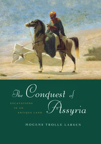 The Conquest of Assyria (Excavations in an Antique Land) by Mogens Trolle Larsen, 9781138991620