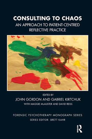 Consulting to Chaos (An Approach to Patient-Centred Reflective Practice) by John Gordon, Gabriel Kirtchuk, Maggie McAlister, David Reiss, 9781782201267