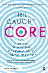 CORE (How a Single Organizing Idea can Change Business for Good) - 9781783537853 by Neil Gaught, 9781783537853